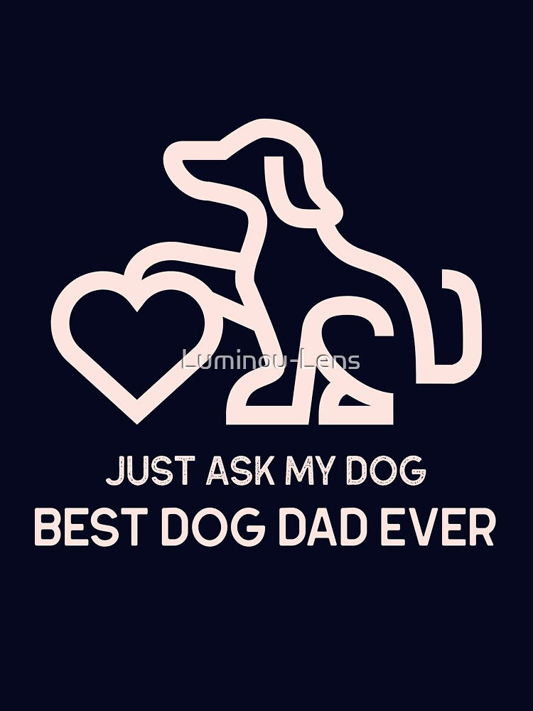 Best Dog Dad Ever – Just Ask My Dog by Luminou-Lens