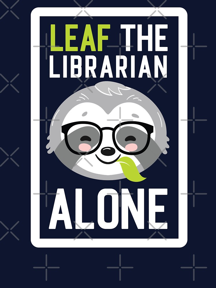 Funny Librarian Pun - Leaf me Alone - Gifts for Librarians by betternotes