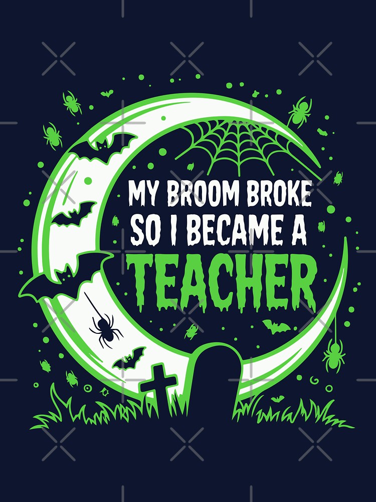 Halloween Teacher Shirt – Funny Halloween Teacher Gift |My broom broke so i became a teacher by Tsign Sutdio