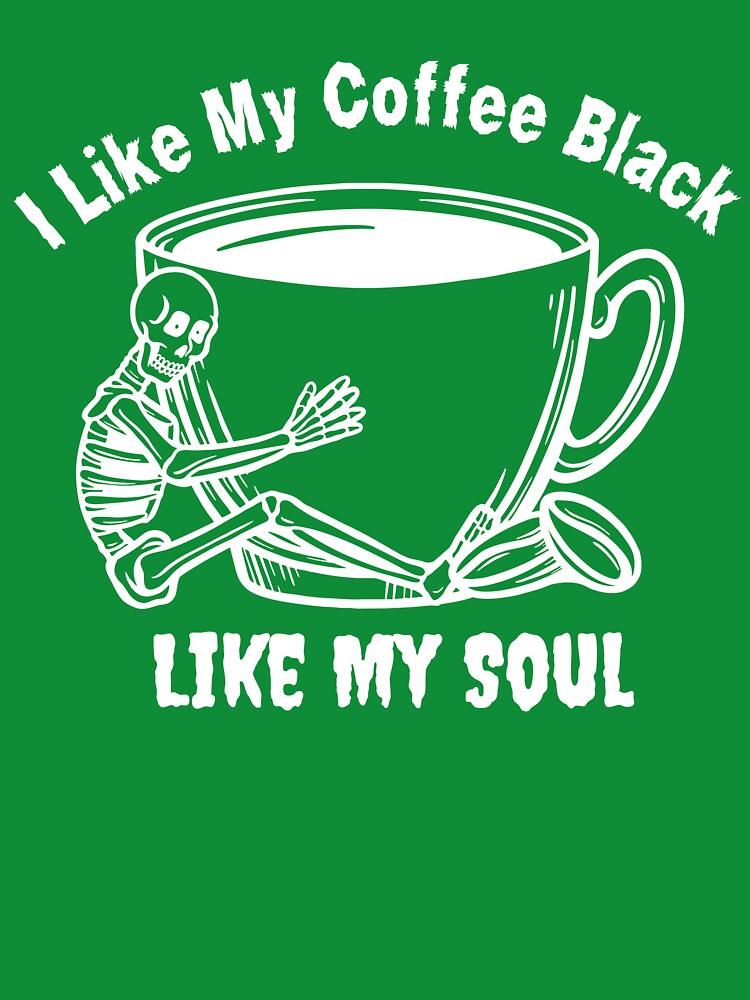 I Like My Coffee Black Like My Soul – Funny Goth Halloween Shirt by RJsTees