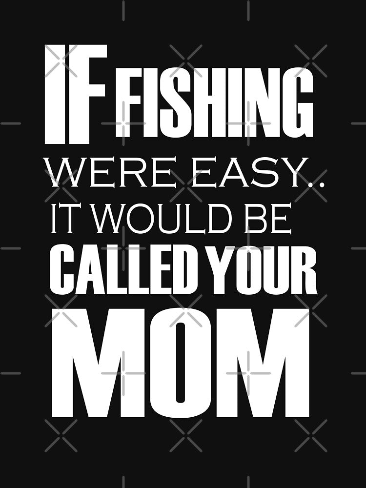 If Fishing Were Easy It Would Be Called Your Mom by URBANBOX