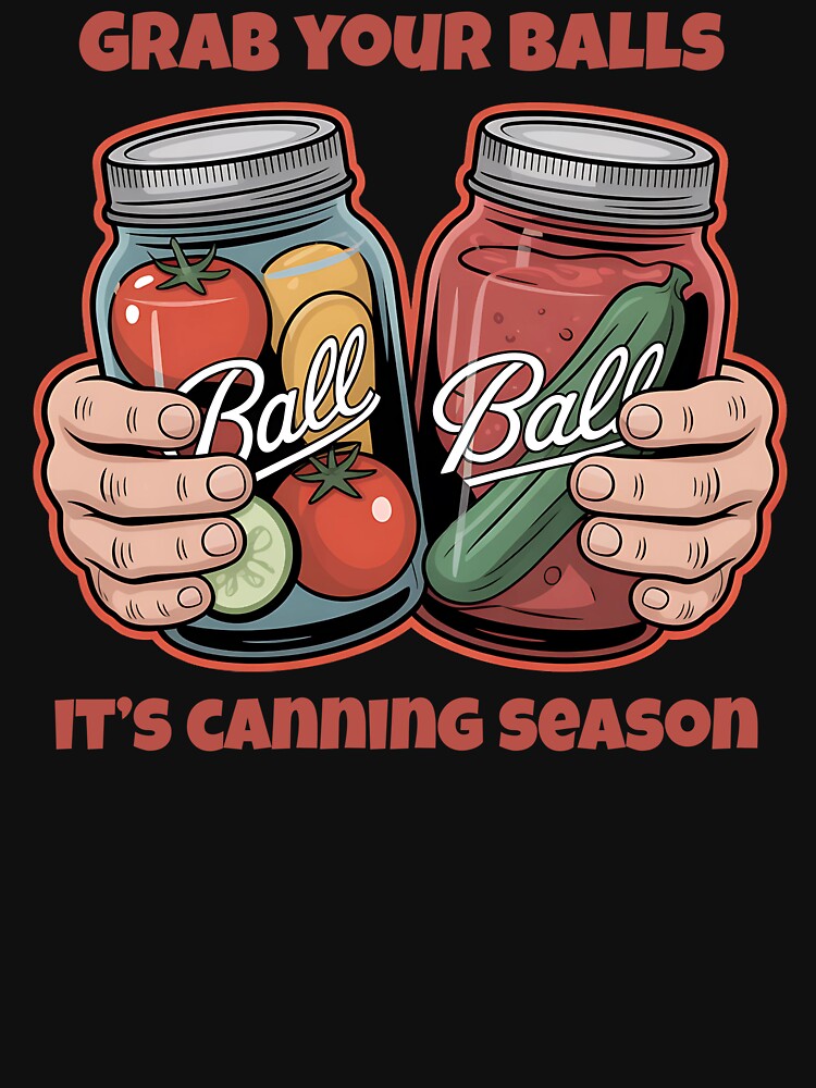Grab your balls it's canning season by Howling Moon Artworks