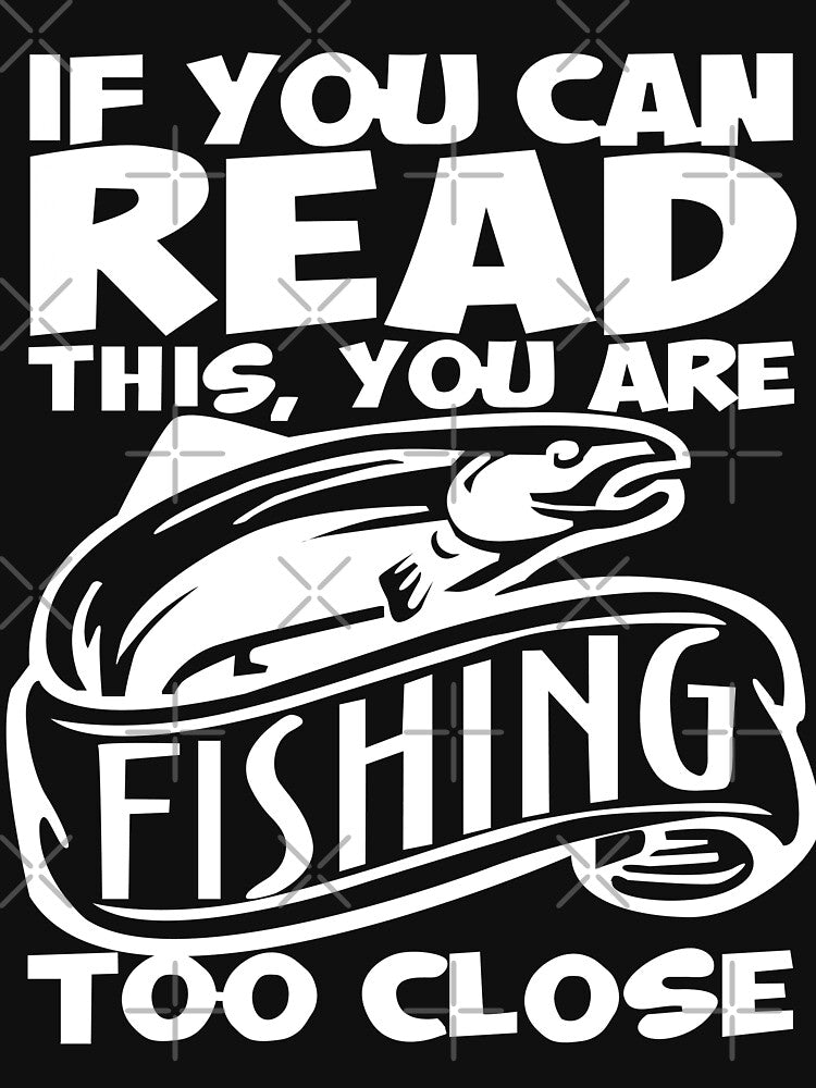 You can read this you are fishing too close Fishing T Shirt by URBANBOX