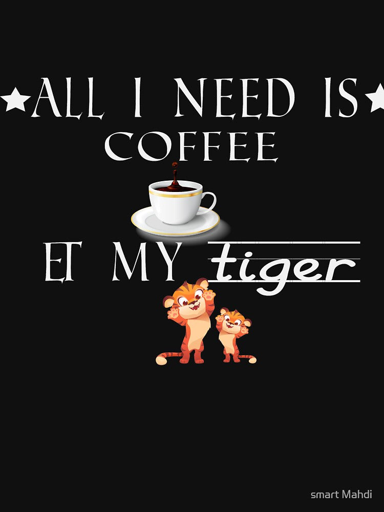 All i need is coffee and my tiger by smart Mahdi