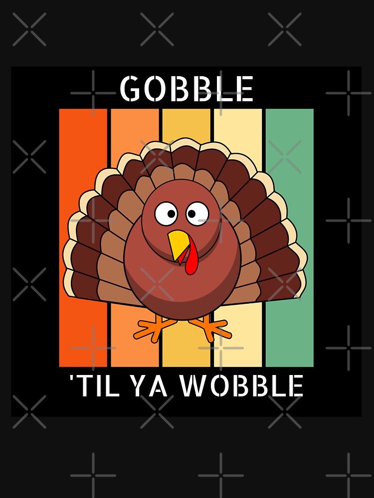 Gobble Til Ya Wobble by ami.creations