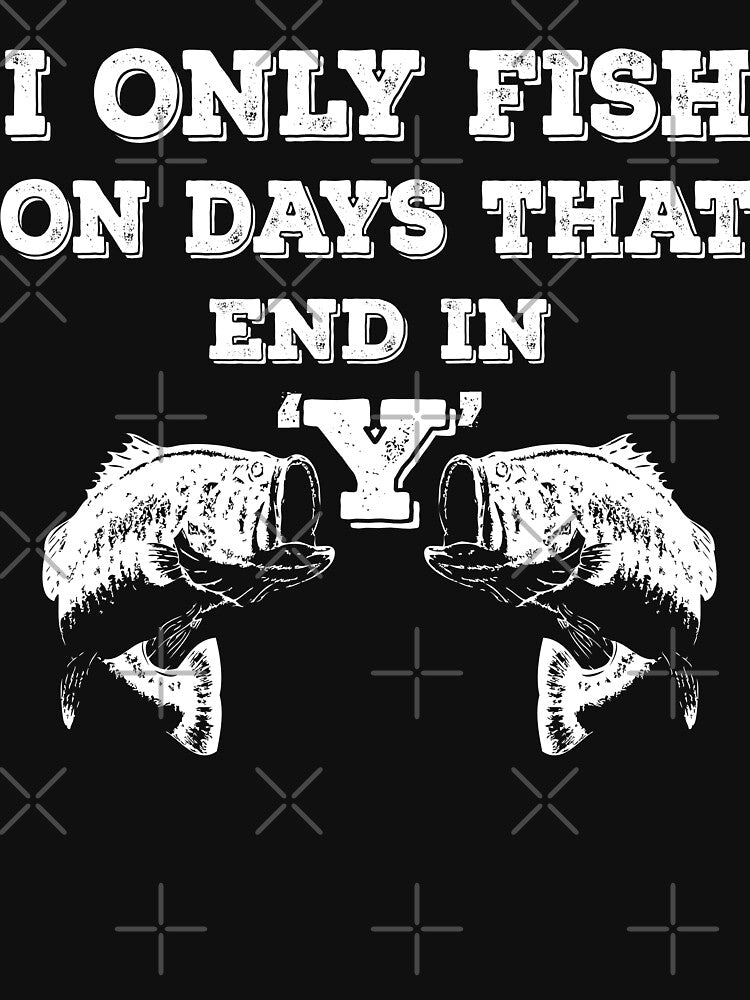 I Only Fishing On Days That End In 'Y' by URBANBOX