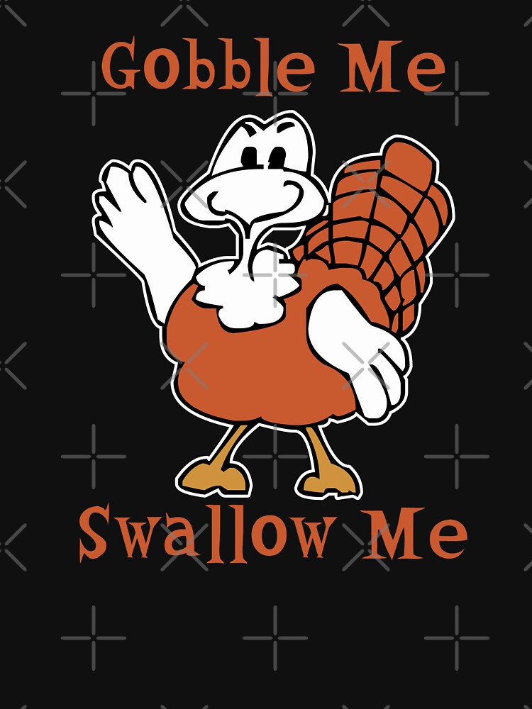 funny turkey Gobble me, Swallow me by Feline Rockstars
