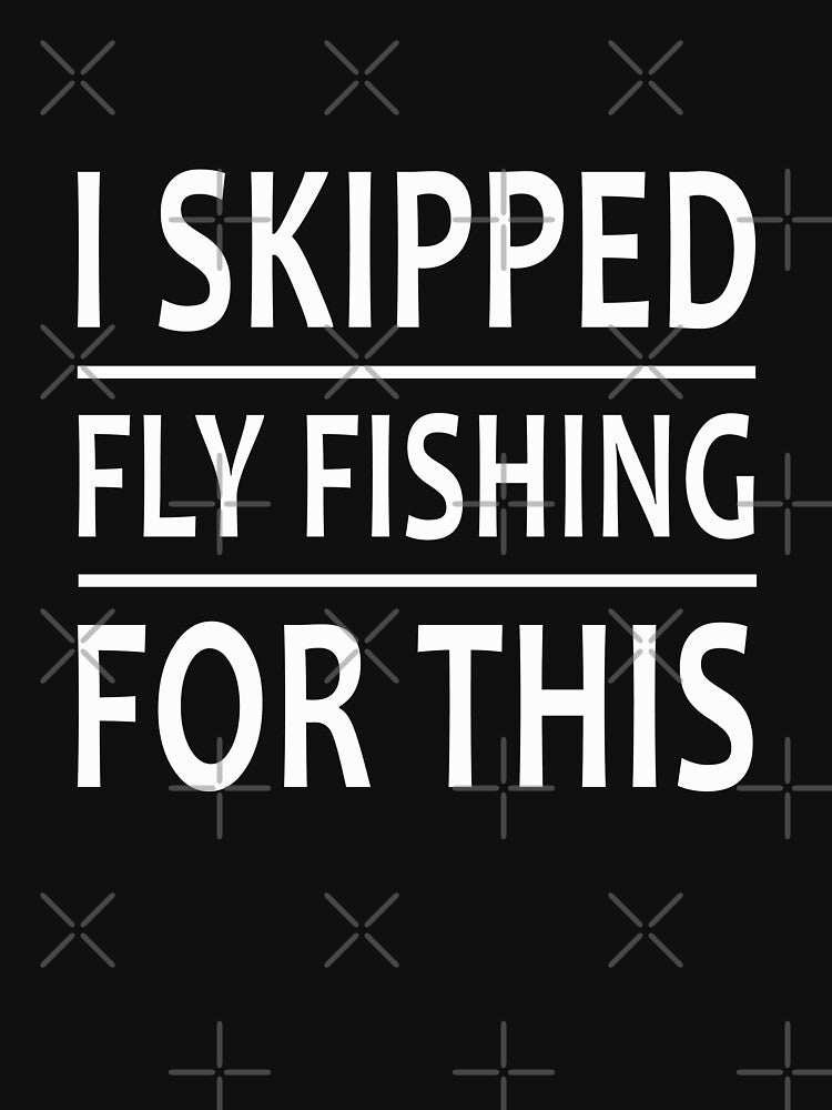 I Skipped Fly Fishing For This by Space Art