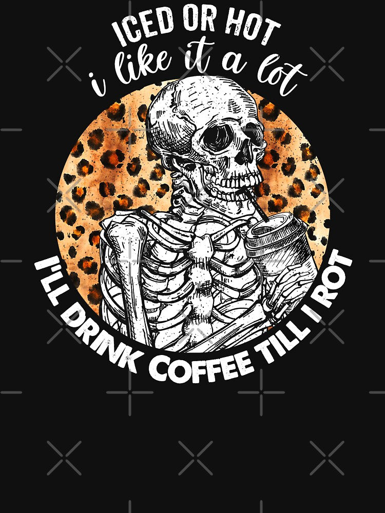 Iced Or Hot I Like It A Lot Ill Drink Coffee Till I Rot by Samadi style