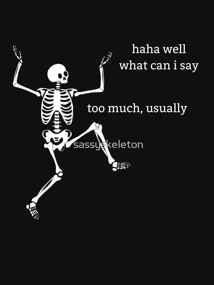 Sassy Skeleton "What can I say" Funny Saying by sassyskeleton