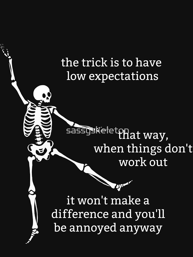 Sassy Skeleton "Have low expectations" Funny Saying by sassyskeleton