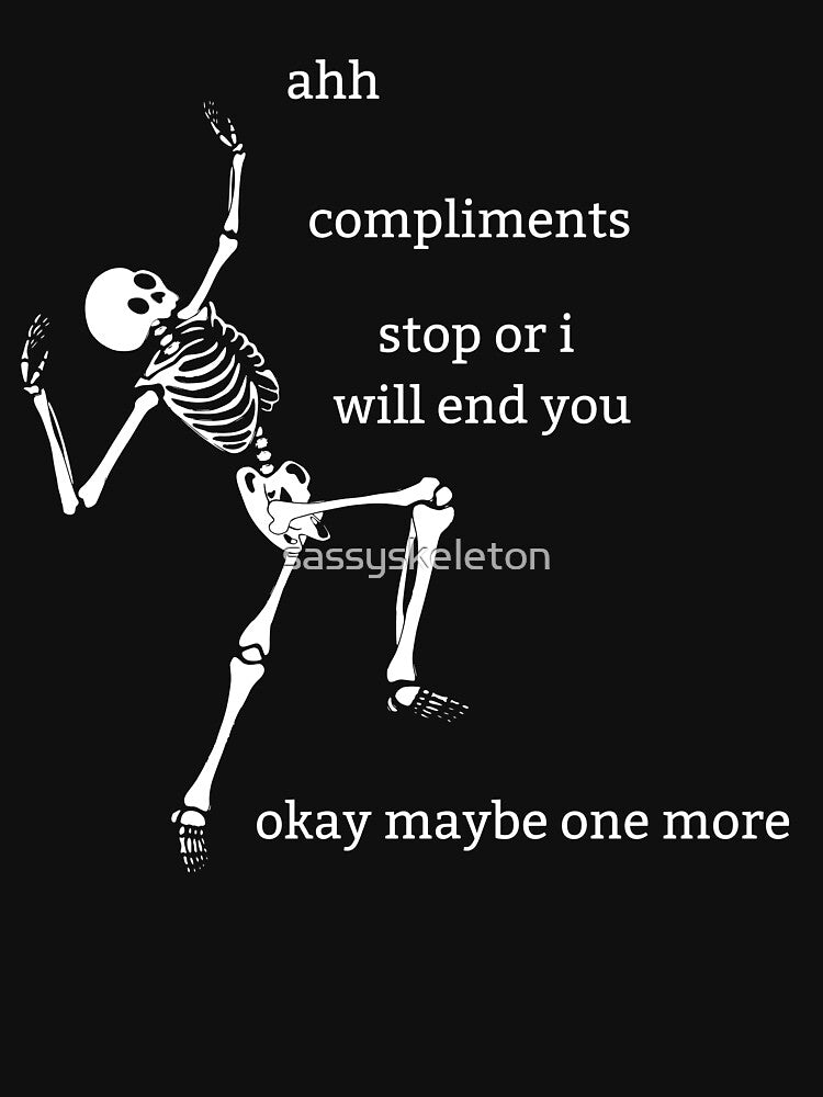 Sassy Skeleton "Ahh compliments" Funny Saying by sassyskeleton