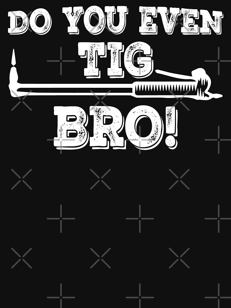 Do You Even Tig Bro! by Tee Hub