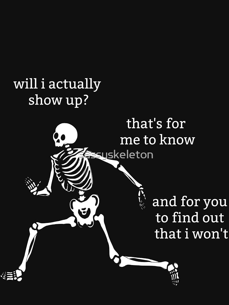 Sassy Skeleton "Will I actually show up" Funny Saying by sassyskeleton