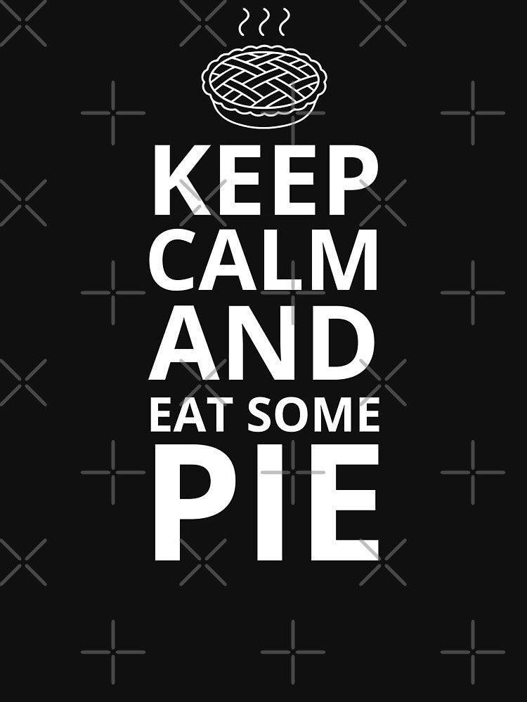 Keep Calm And Eat Some Pie by TeeMiseta