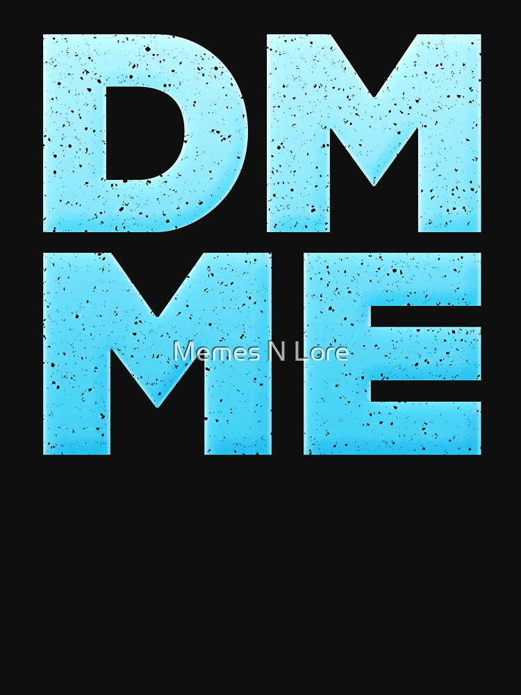 DM ME in Ice Blue by Memes N Lore