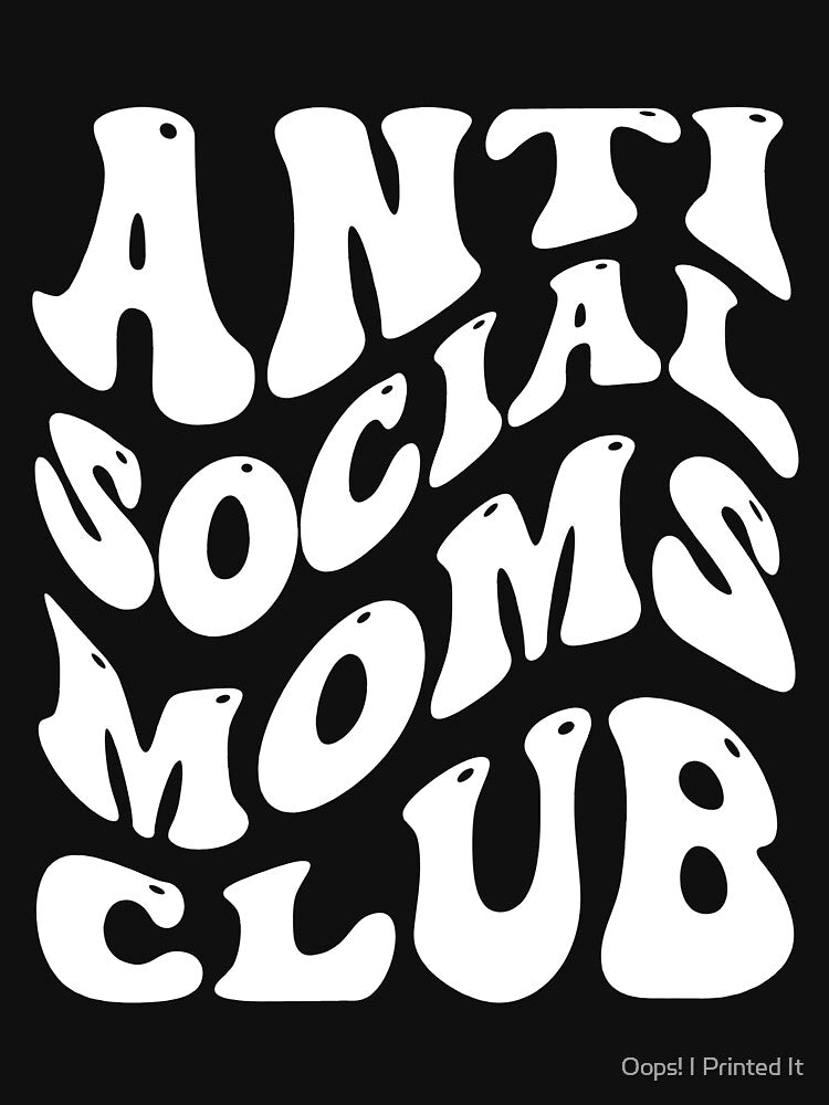 Anti Social Moms Club by Oops! I Printed It