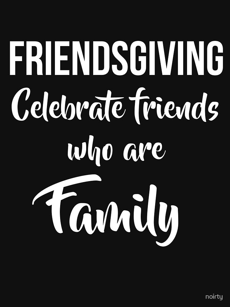 Friendsgiving, Celebrate Friends Who Are Family by noirty