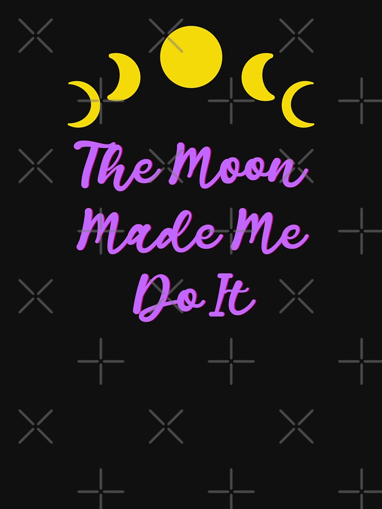 The Moon Made Me Do It by JMDesignHouse