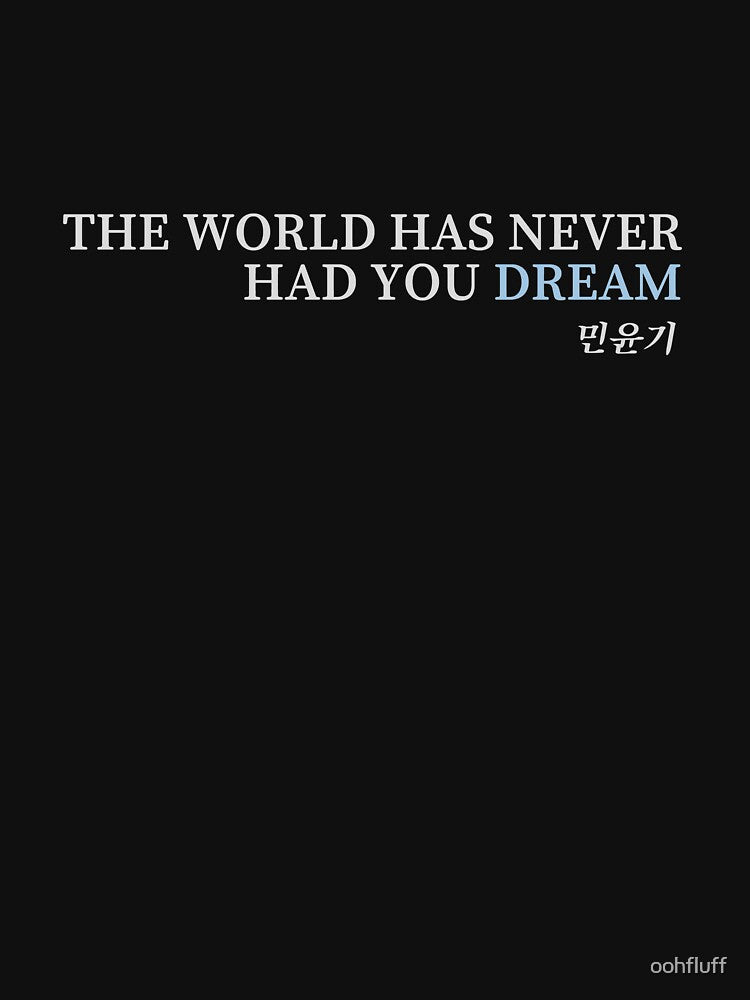BTS Yoongi Quote - "THE WORLD HAS NEVER HAD YOU DREAM" by oohfluff
