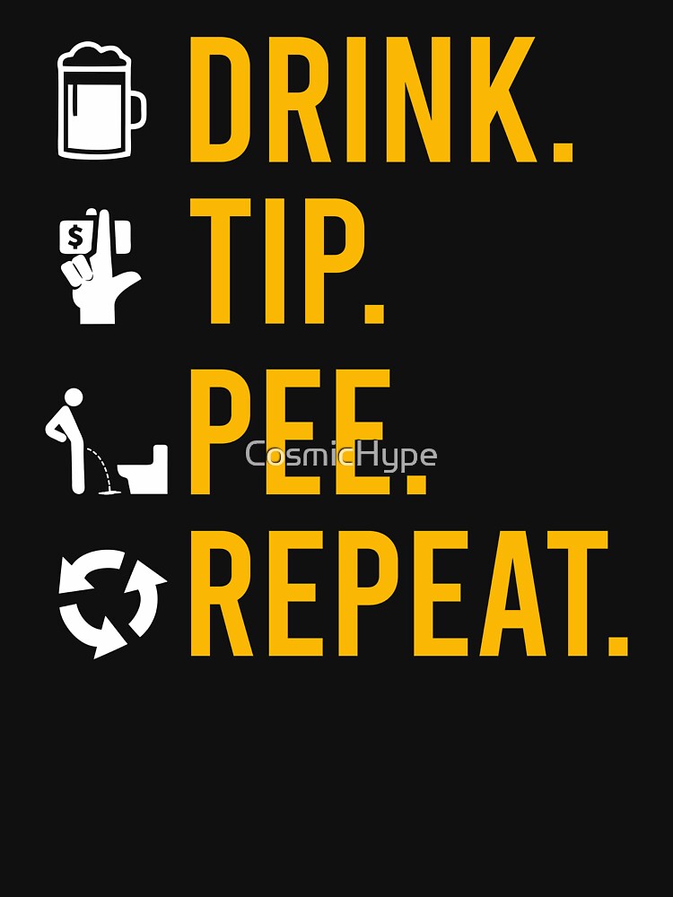 DRINK TIP PEE REPEAT by CosmicHype