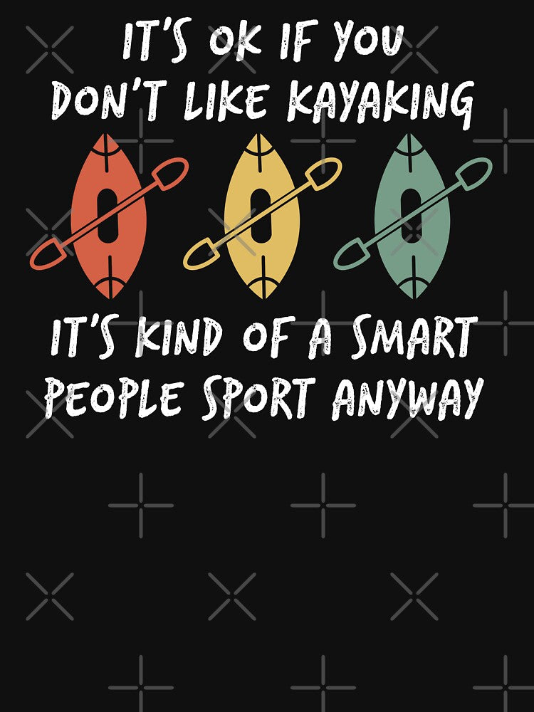 funny kayak It's ok if you dont like kayaking by champagnemoment