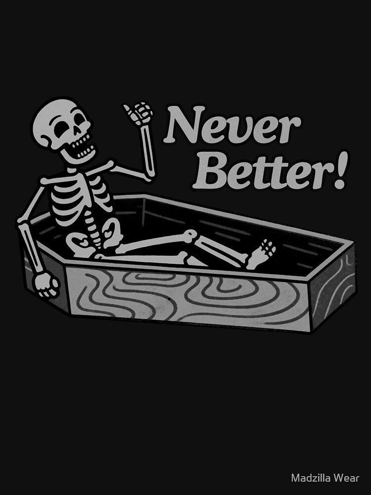 Never better, funny skeleton by Madzilla Wear