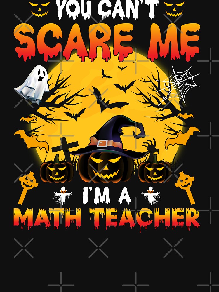 You Can't Scare Me I'm A Math Teacher Funny Halloween by decentwearstore