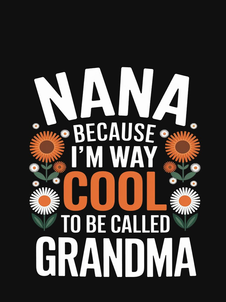 Nana Because I'm Way Too Cool To Be Called Grandma by Bstilablhot