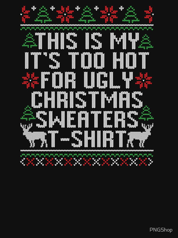 This Is My Its Too Hot For Ugly Christmas Sweaters T-Shirt by PNGShop