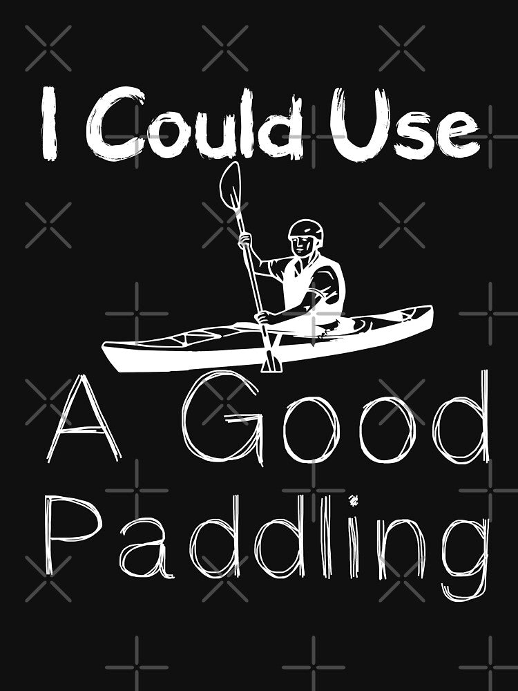 I Could Use A Good Paddling - I love Kayaking  - Funny by Hannah  Pillic