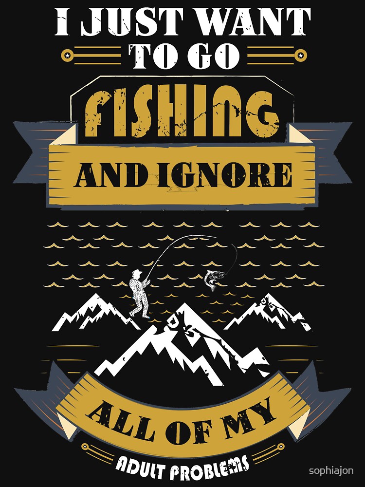 I Just Want to Go Fishing and Ignore All of My Adult Problems by sophiajon
