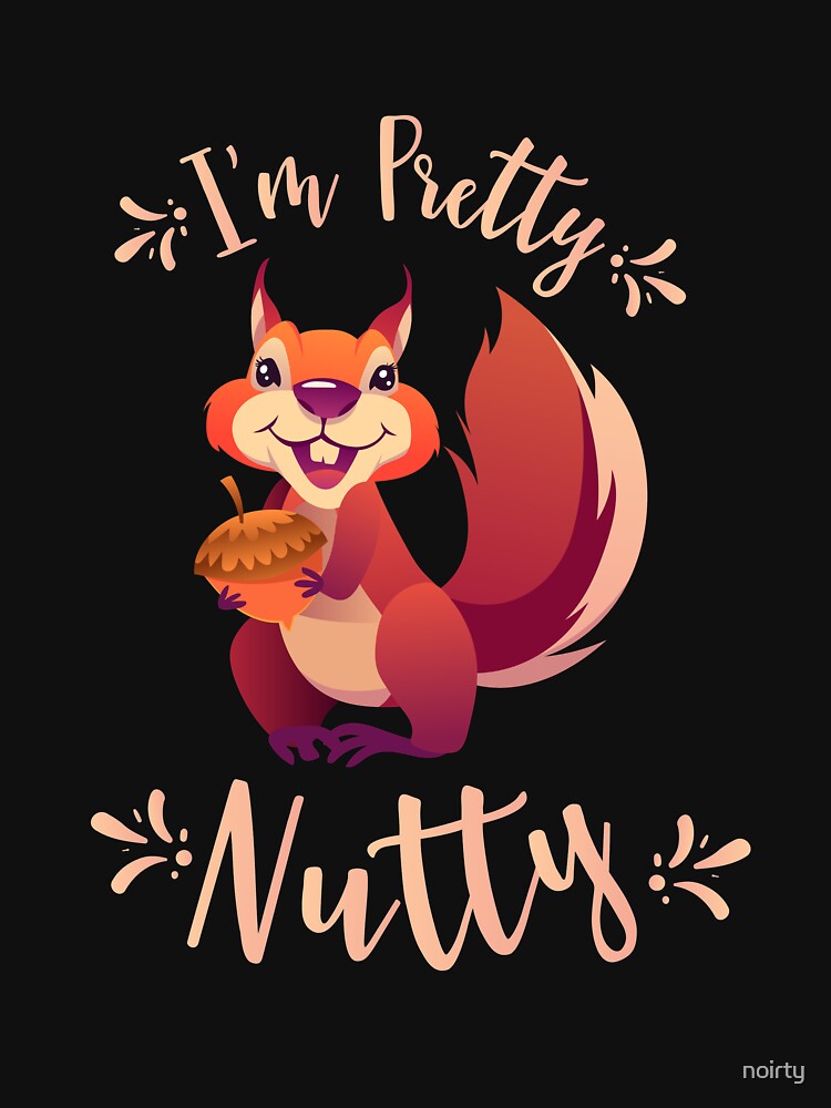 I'M Pretty Nutty Funny Squirrel Chipmunks Nuts Lover by noirty