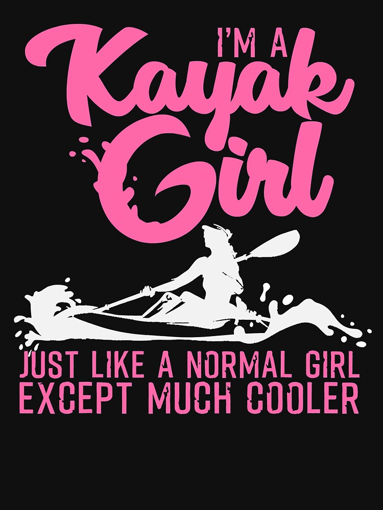 I'm A Kayak Girl Just Like A Normal Girl Except Much Cooler - Kayaking by ujgbnx