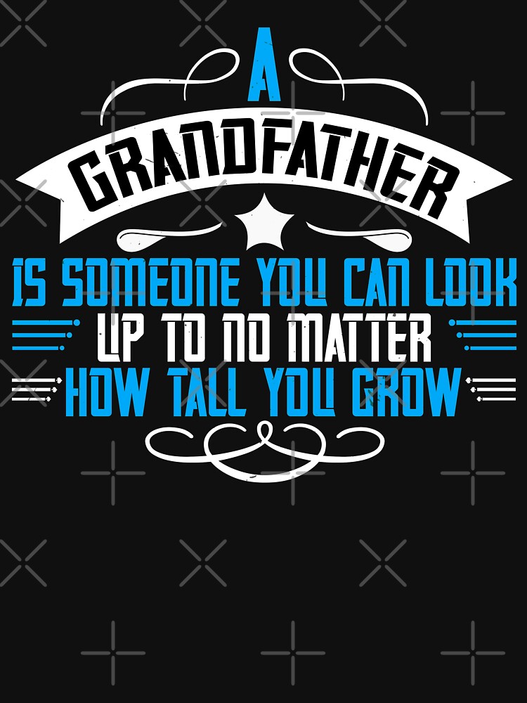 A grandfather is someone you can look up to no matter how tall you gro by khampol
