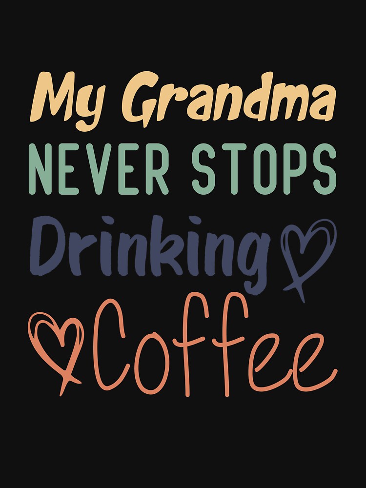 My Grandma Never Stops Drinking Coffee Funny Coffee Grandma Quote by medbdj