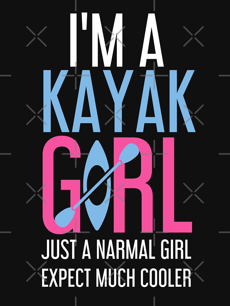 I'm A Kayak Girl, Funny kayak, Just a normal gilr expect much cooler by Benchamart