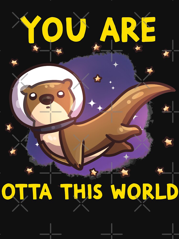 Otter Space Funny Otter Pun You Are Otta This World Otter by Anazzy