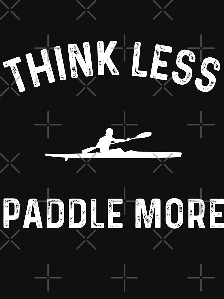 Think less Paddle more Kayaker Paddling Kayak by Awilioq