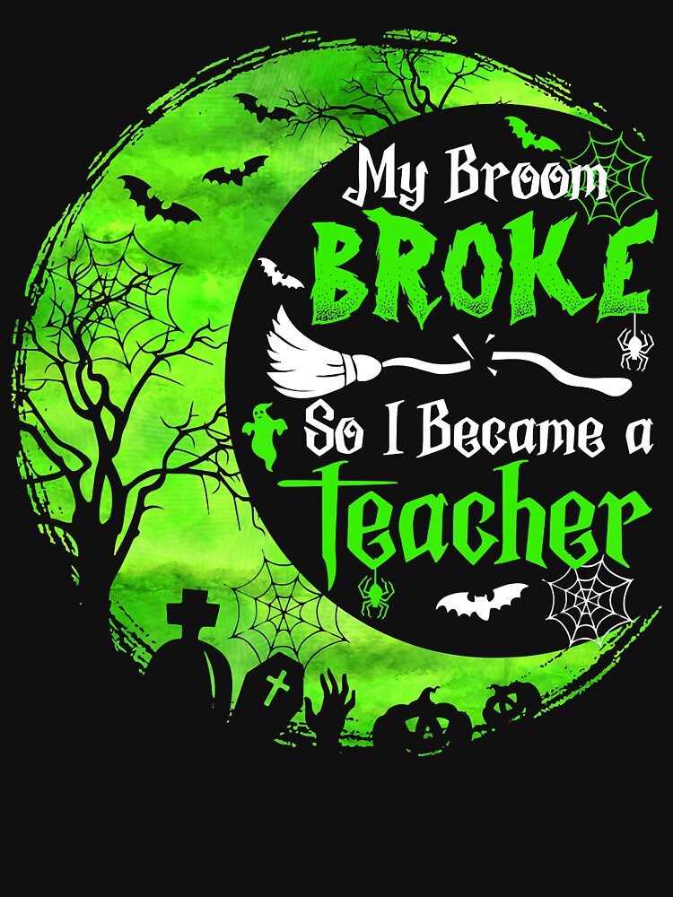 My Broom Broke So I Became A Teacher Halloween Costume by JonathanJeffrey