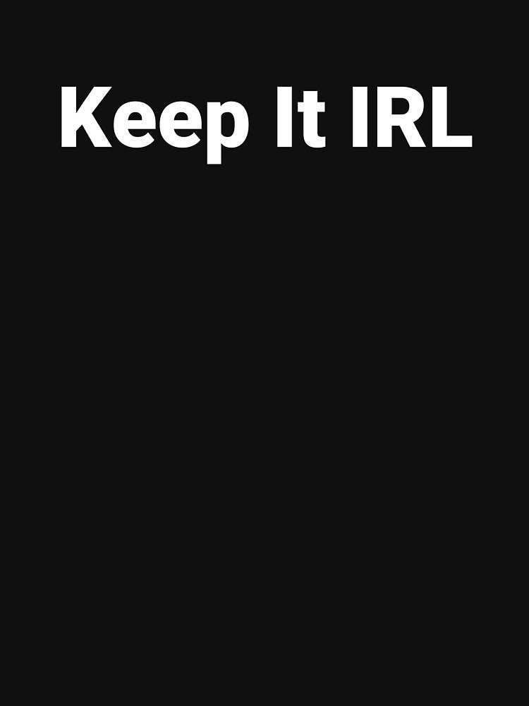 Keep It IRL by Text-based T-Shirts and Gifts