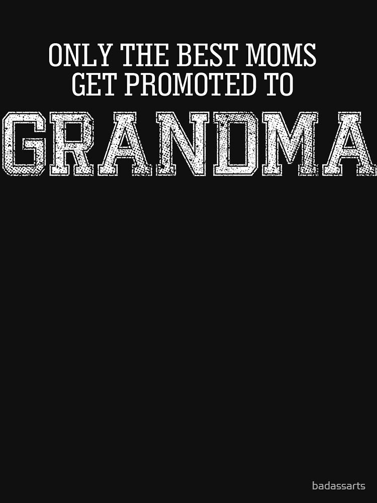 ONLY THE BEST MOMS GET PROMOTED TO GRANDMA by badassarts