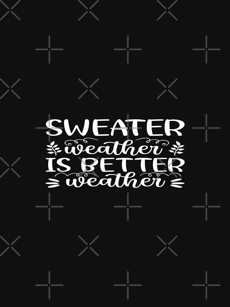 Sweater Weather Is Better Weather Cozy Fall Autumn T-Shirt by phassystore