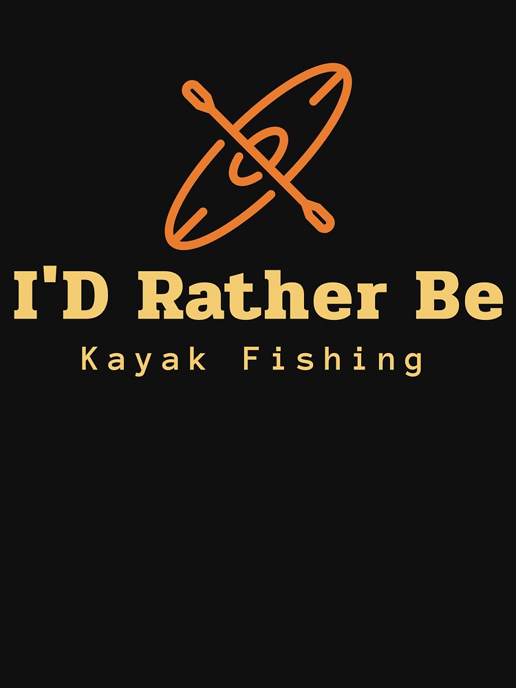 I'D Rather Be Kayak Fishing by Eric’s Creative Corner