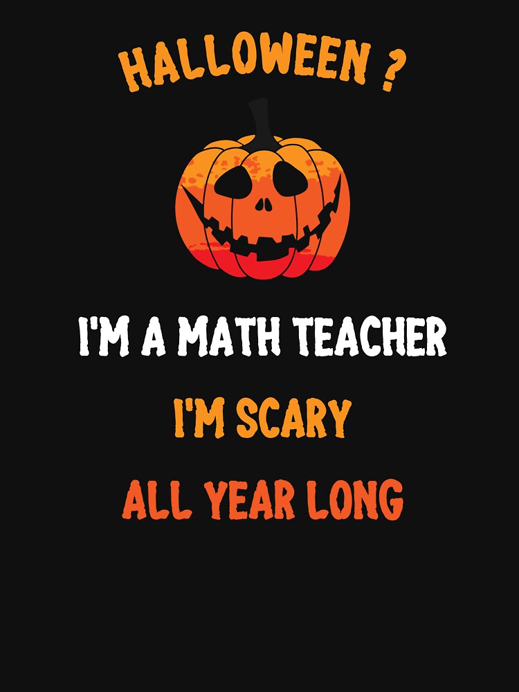 Teacher Halloween Funny Quote, I'm a Math Teacher I'm Scary All Year Long by mariguita5