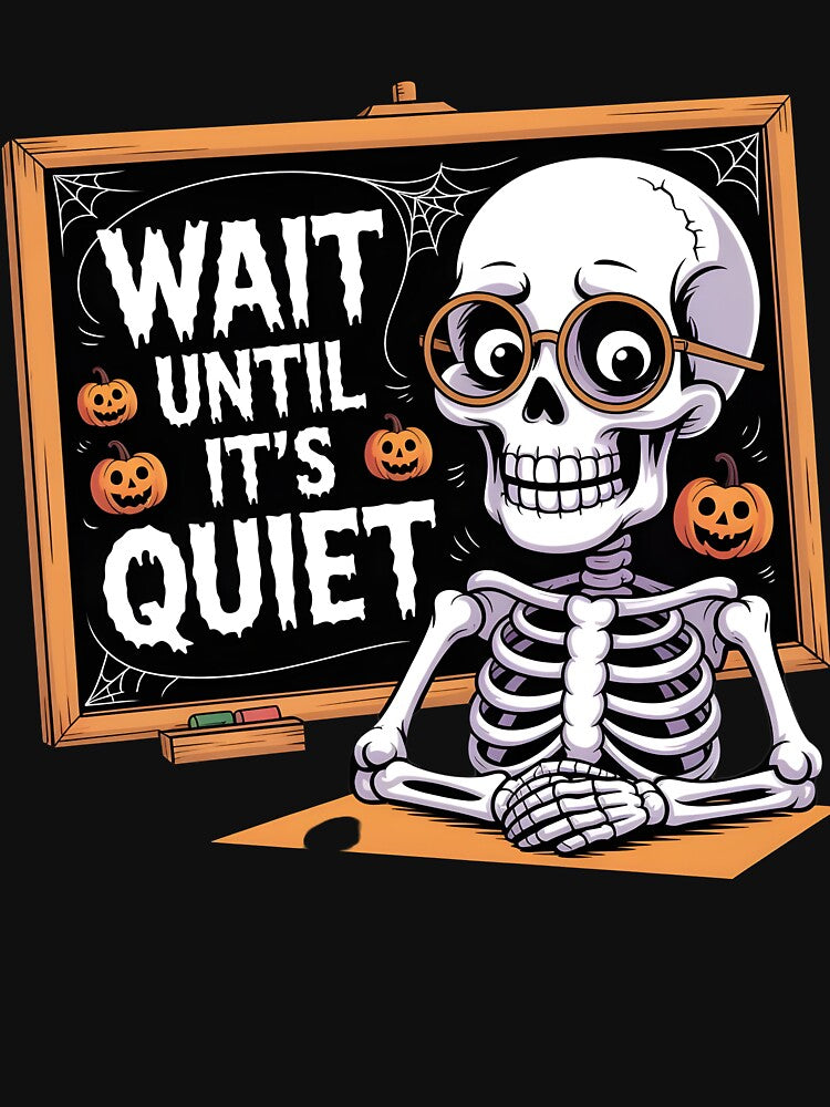 Wait Until It's Quiet Teacher Skeleton Shirt – Funny Halloween School Graphic Tee for Math, Science & Classroom by Splotchly