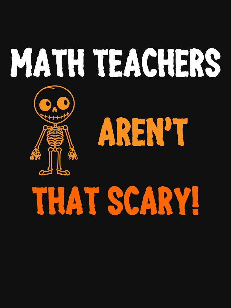 Teacher Halloween Funny Quote, Math Teacher Aren't That Scary by mariguita5