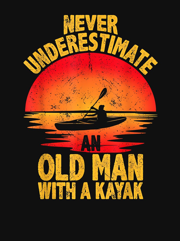 Never underestimate an old man with a kayak quote funny by Cheesymatiion