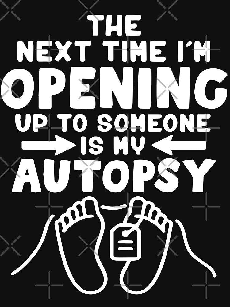The Next Time I’m Opening Up To Someone Is My Autopsy by ZoraidaLandrua