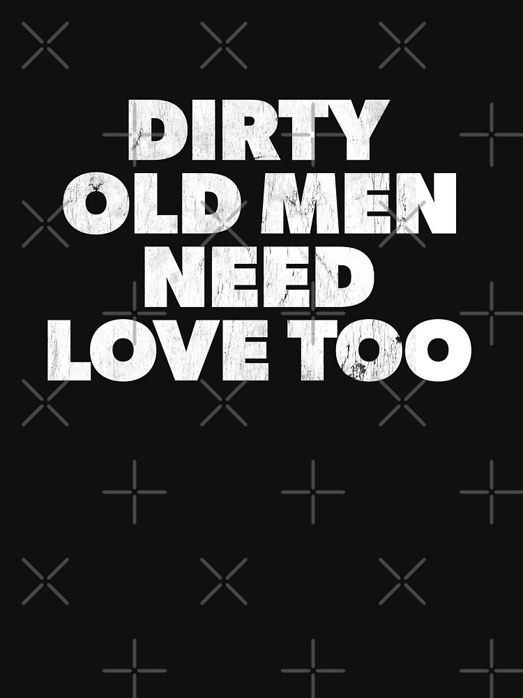 Dirty Old Men Need Love Too Funny humor by RoguePixel